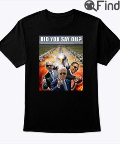 Did You Say Oil Taste 4670 Kilograms Of Pure Freedom Shirt