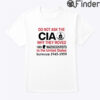 Do Not Ask The CIA Why They Moved 1600 Nazi Scientists To The United States Shirt