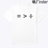 Equality Is Greater Than Division Shirt