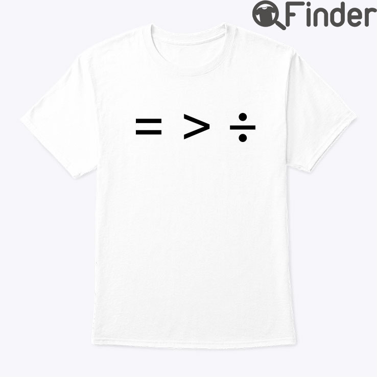 Equality Is Greater Than Division Shirt Equality Is Greater Than Division Shirt