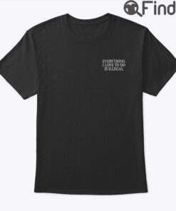 Everything I Love To Do Is Illegal Shirt