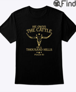 He Owns The Cattle On A Thousand Hills Psalm 50 Shirt