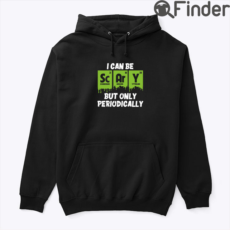 I Can Be Scary But Only Periodically Hoodie Shirt I Can Be Scary But Only Periodically Hoodie Shirt