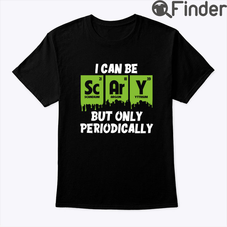 I Can Be Scary But Only Periodically Shirt I Can Be Scary But Only Periodically Shirt