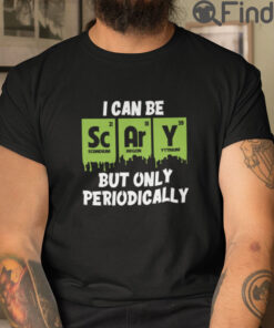 I Can Be Scary But Only Periodically T Shirt