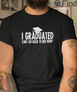I Graduated Can I Go Back To Bed Now T Shirt