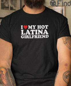 I Love My Hot Latina Girlfriend T Shirt