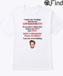 I Think The Twilight Movies Are Awesome Shirt
