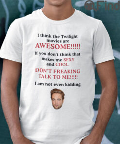 I Think The Twilight Movies Are Awesome T Shirt