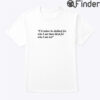 Id Rather Be Disliked For Who I Am Than Liked For Who I Am Not Tee Shirt