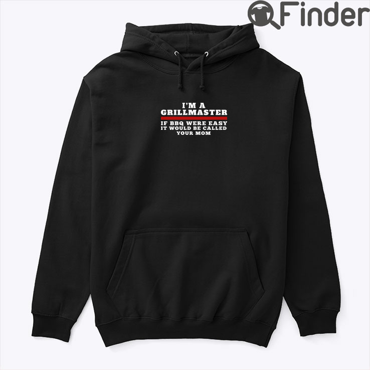 Im A Grill Master Hoodie Shirt If BBQ Were Easy Call Your Mom Im A Grill Master Hoodie Shirt If BBQ Were Easy Call Your Mom
