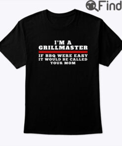 Im A Grill Master Shirt If BBQ Were Easy Call Your Mom