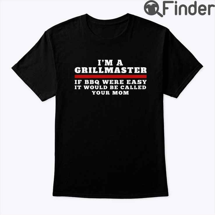 Im A Grill Master Shirt If BBQ Were Easy Call Your Mom Im A Grill Master Shirt If BBQ Were Easy Call Your Mom