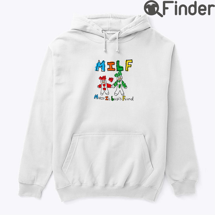 MILF Mario Is Luigis Friend Hoodie Shirt MILF Mario Is Luigis Friend Hoodie Shirt