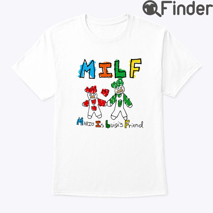 MILF Mario Is Luigis Friend Shirt MILF Mario Is Luigis Friend Shirt