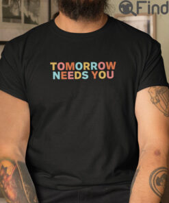 Mental Health Quote Tomorrow Needs You T Shirt