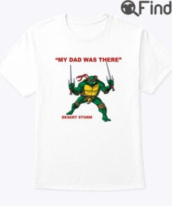 My Dad Was There Desert Storm Shirt