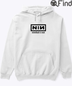 Nin Nickelback Is Neat Hoodie Tee Shirt