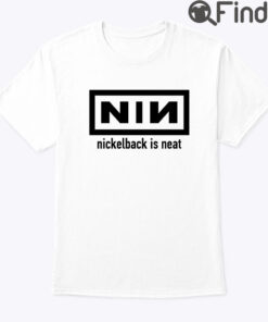 Nin Nickelback Is Neat Tee Shirt