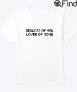 Seducer Of Men Lover Of None Shirt