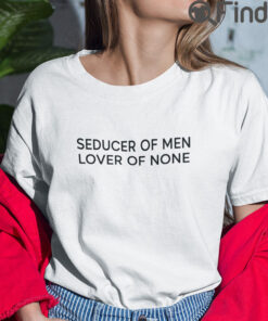 Seducer Of Men Lover Of None T Shirts