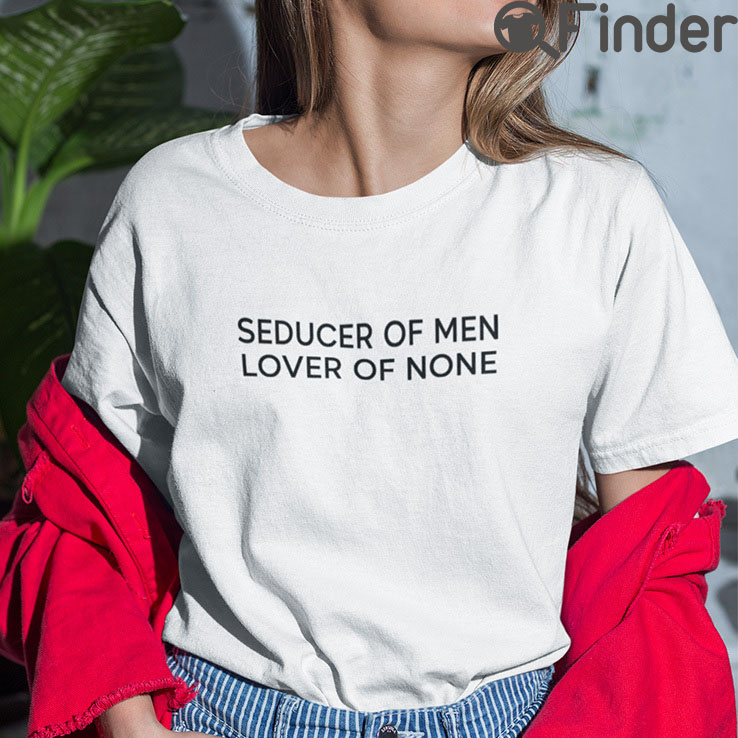 Seducer Of Men Lover Of None T Shirts Seducer Of Men Lover Of None T Shirts