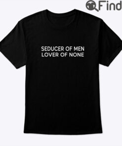 Seducer Of Men Lover Of None Tee