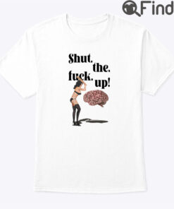 Shut The Fuck Up Brain Shirt