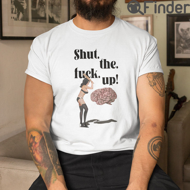 Shut The Fuck Up Brain T Shirt Shut The Fuck Up Brain T Shirt