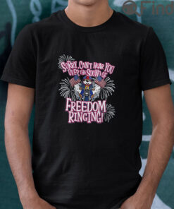 Sorry Cant Hear You Over The Sound Of Freedom Ringing T Shirt