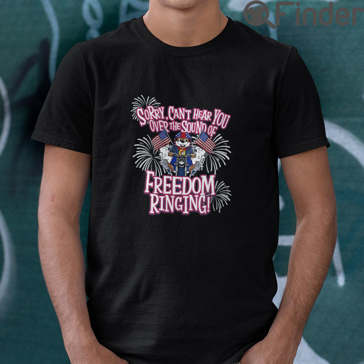 Sorry Cant Hear You Over The Sound Of Freedom Ringing T Shirt Sorry Cant Hear You Over The Sound Of Freedom Ringing T Shirt