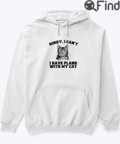 Sorry I Cant I Have Plans With My Cat Hoodie Shirt