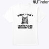 Sorry I Cant I Have Plans With My Cat Shirt