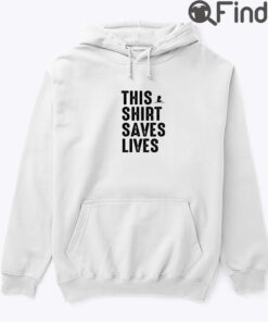 This Shirt Saves Lives Hoodie Tee Shirt