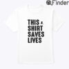 This Shirt Saves Lives Tee Shirt