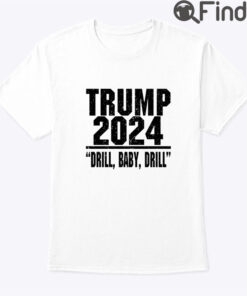 Trump 2024 Drill Baby Drill Shirt