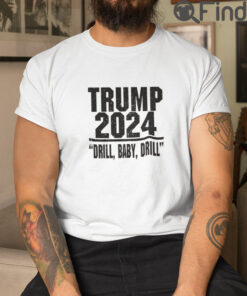 Trump 2024 Drill Baby Drill T Shirt