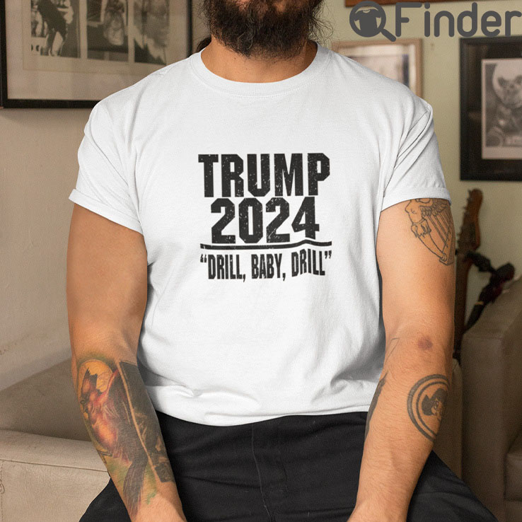 Trump 2024 Drill Baby Drill T Shirt Trump 2024 Drill Baby Drill T Shirt