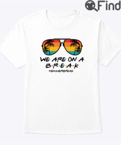 We Are On A Break Summer Break Shirt