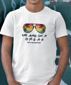 We Are On A Break Summer Break T Shirt