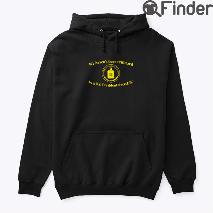 We Havent Been Criticized By A US President Since JFK Hoodie Shirt We Havent Been Criticized By A US President Since JFK Hoodie Shirt