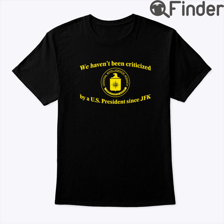 We Havent Been Criticized By A US President Since JFK Shirt We Havent Been Criticized By A US President Since JFK Shirt