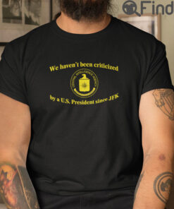 We Havent Been Criticized By A US President Since JFK T Shirt
