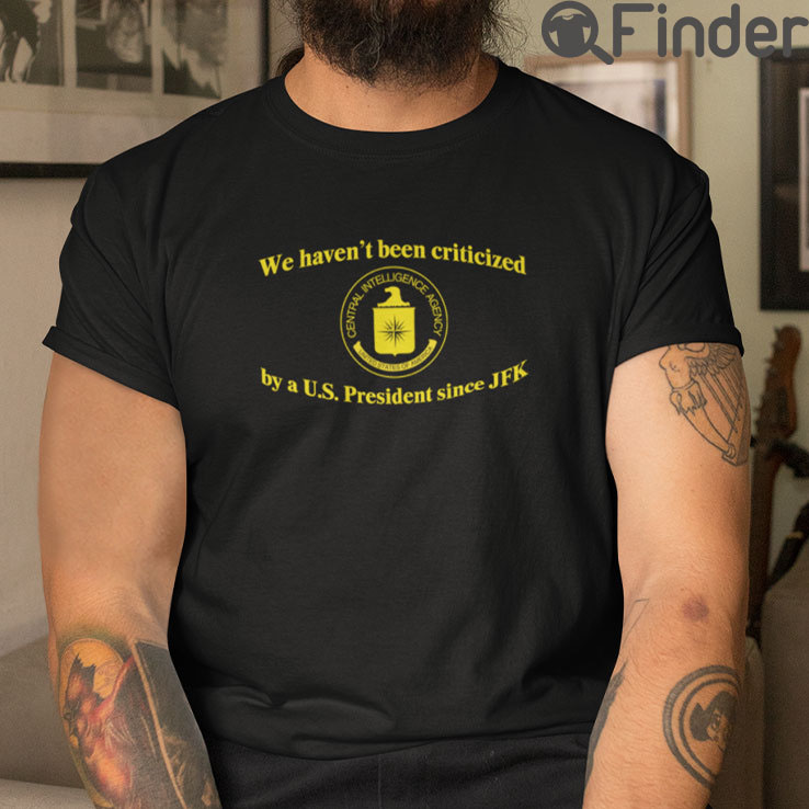 We Havent Been Criticized By A US President Since JFK T Shirt We Havent Been Criticized By A US President Since JFK T Shirt