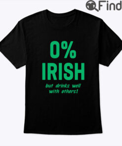 0 Irish But Drinks Well With Others Shirt