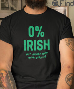 0 Irish But Drinks Well With Others T Shirt