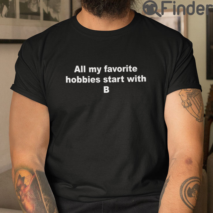 All My Favorite Hobbies Start With B T Shirt All My Favorite Hobbies Start With B T Shirt