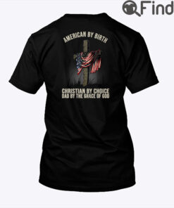 American By Birth Christian By Choice Dad By The Grace Of God Shirt