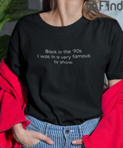 Back In The 90s I Was In A Very Famous TV Show T Shirt