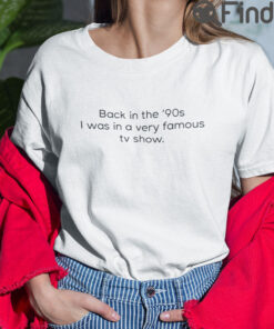 Back In The 90s I Was In A Very Famous TV Show Tee Shirts
